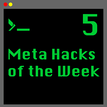 Announcing: 5 Meta Hacks of the Week