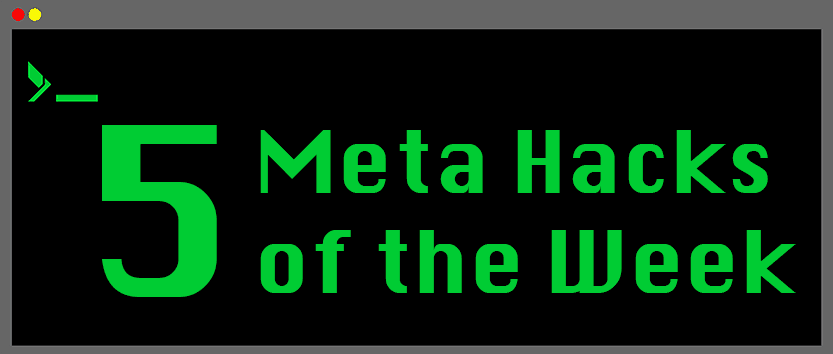 5 Meta Hacks of the Week: 11/3